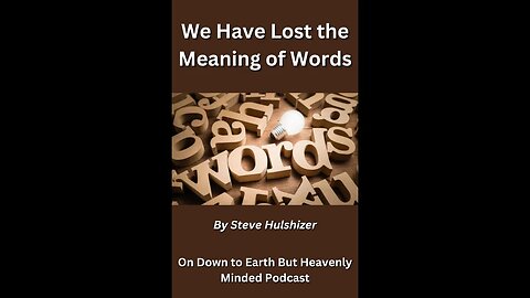 We Have Lost the Meaning of Words, By Steve Hulshizer On Down to Earth But Heavenly Minded Podcast