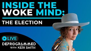 Inside the Woke Mind: The Election - LIVE Deprogrammed with Keri Smith