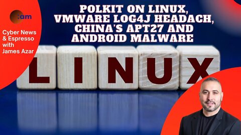 Polkit on Linux, VMWare Log4J headach, China’s APT27 and Android Malware - Cyber News