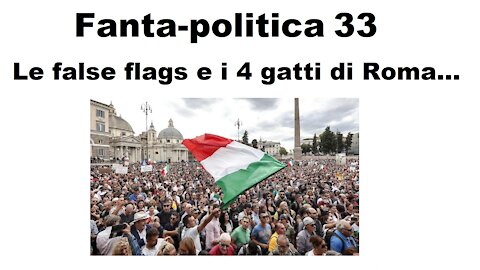 Fanta-politica 33: Le false flags e i 4 gatti di Roma...