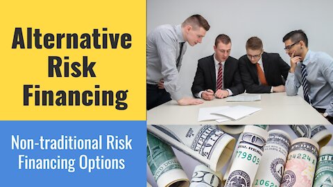 Alternative Risk Financing (Non-traditional Risk Financing Options)