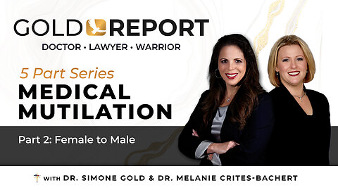 The Gold Report: Medical Mutilation: Part 2 of 5 'Female to Male' with Dr. Melanie Crites-Bachert