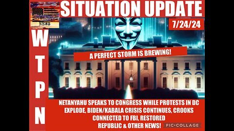WTPN SITUATION UPDATE 7-24-24 “VIOLENT PROTESTS, NETANYAHU IN DC, KABALA-BIDEN CRISIS CONTINUES “