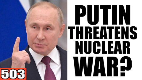 503. Putin Threatens NUCLEAR WAR?