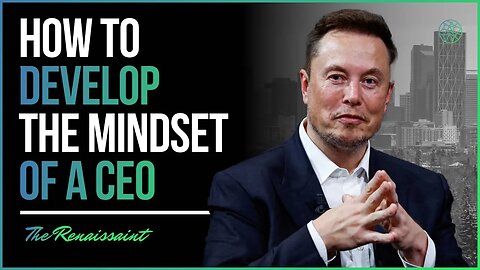 How To Develop The Mindset Of A CEO | The Renaissaint