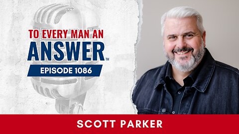 Episode 1086 - Pastor Scott Parker on To Every Man An Answer