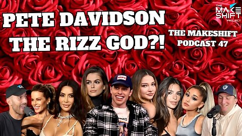 Is PETE DAVIDSON the RIZZ GOD?! 🌹 The Makeshift Podcast 47 🎙️