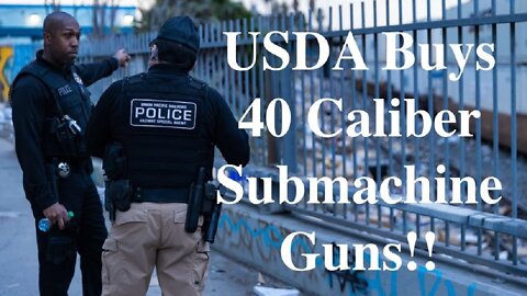 USDA Buys 40 Caliber Submachine Guns! Why Are Federal Agencies Arming Themselves!!