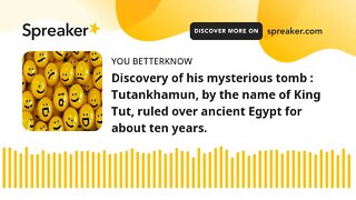Discovery of his mysterious tomb : Tutankhamun, by the name of King Tut, ruled over ancient Egypt fo