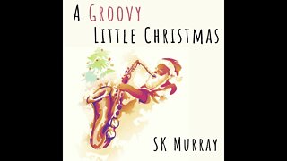 Angels We Have Heard On High | A Groovy Little Christmas | SK Murray - Saxophone Instrumental Music