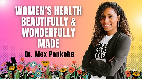 Beautifully & Wonderfully Made- A Conversation on Women's Health with Dr. Alex Pankoke