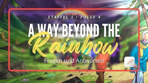 Fragen und Antworten | A Way Beyond the Rainbow - S1: F4