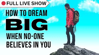 🔴 FULL SHOW: How to Dream BIG when No-One Believes in YOU