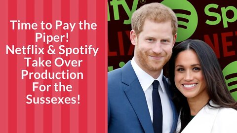 Time to Pay the Piper! Netflix and Spotify Take Over Production For the Sussexes!