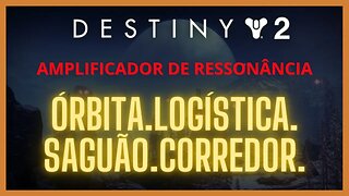 Destiny 2 - Ressonância: ÓRBITA.LOGÍSTICA.SAGUÃO.CORREDOR (Operação Escudo do Serafim)