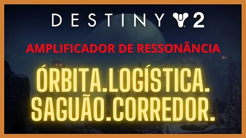 Destiny 2 - Ressonância: ÓRBITA.LOGÍSTICA.SAGUÃO.CORREDOR (Operação Escudo do Serafim)