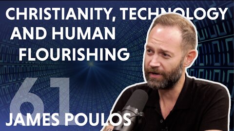 Christianity, Technology, and Human Flourishing (feat. James Poulos)