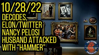 10/28/22 DECODES, ELON/TWITTER, PELOSI HUSBAND ATTACKED W/"HAMMER"