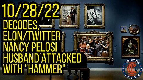 10/28/22 DECODES, ELON/TWITTER, PELOSI HUSBAND ATTACKED W/"HAMMER"