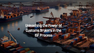 The Essential Guide to Customs Brokers: Navigating the ISF Process with Ease