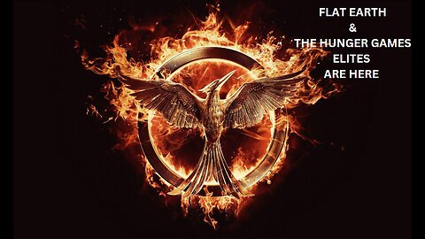 FLAT EARTH & THE HUNGER GAMES ELITES ARE HERE