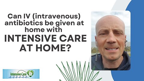 Can IV (Intravenous) Antibiotics Be Given at Home with INTENSIVE CARE AT HOME?
