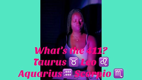 What’s the 411? Taurus ♉️ Leo ♌️ Aquarius ♒️ Scorpio ♏️