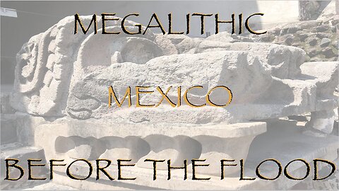 Megalithic Mexico, Before the Flood
