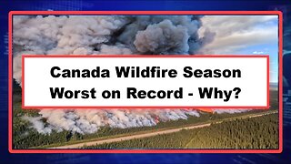 Canada Wildfire Season Worst on Record - Why?