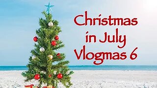 Day 6 - Christmas in July Vlogmas 2023