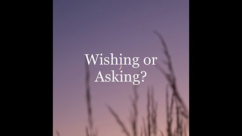Wishing or Asking?