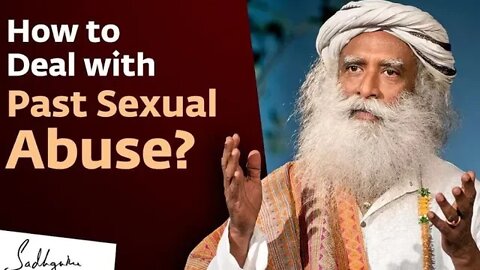 How To Deal With Past Sexual Abuse Sadhguru