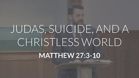 Judas, Suicide, and a Christless World (Matthew 27:3-10)