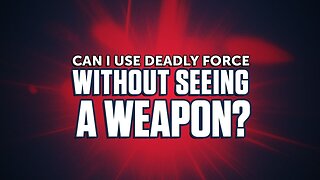 Can I Use Deadly Force Without Actually Seeing A Weapon?: Ask USCCA