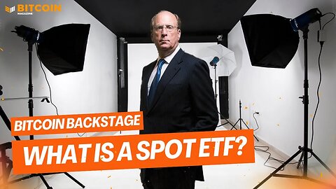 What Is A Bitcoin Spot ETF and Why is Blackrock Filing Now? | News of the Week on Bitcoin Backstage