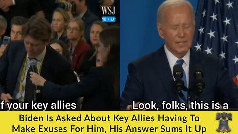 Biden Is Asked About Key Allies Having To Make Exuses For Him, His Answer Sums It Up