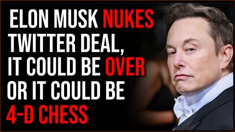 Elon NUKES Twitter Deal, It's OVER, Or It Could Be 4-D Chess