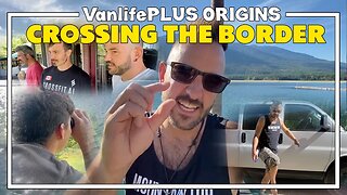 VanlifePLUS - Crossing the Border for the FIRST TIME (Re-Cut Long Play)