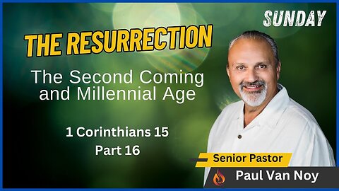The Resurrection - The Second Coming and Millennial Age | Pastor Paul Van Noy | 06/02/2024 - Edited