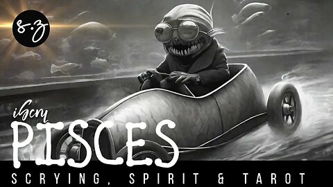Pisces ♓ Soap box derby of Spirit ( Scrying, Spirit & Tarot reading)