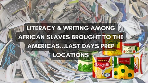 LITERACY & WRITING AMONG AFRICAN SLAVES BROUGHT TO THE AMERICAS...LAST DAYS PREP LOCATIONS