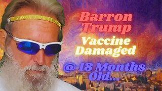 Clown World #59: Barron Trump Almost Dies @18 Months After Vaccination; Rumors of Autism Remain...