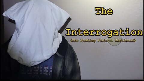The Interrogation (The Pudding Pretzel Continued)