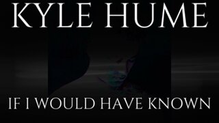 🎵 KYLE HUME - IF I WOULD HAVE KNOWN (LYRICS)