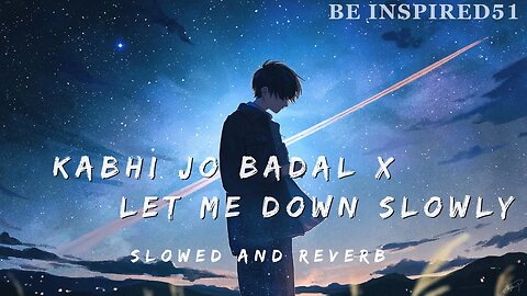 Kabhi Jo Badal Barse X Let Me Down Slowly || Slowed And Reverb|| Beinspired51