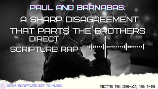 SSTM: Scripture Set To Music: Acts 15: 36-41;16: 1-15 Paul and Barnabas have a sharp disagreement