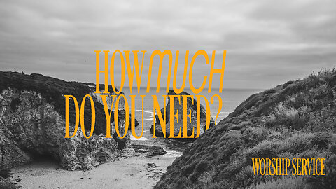How Much Do You Need? - Worship Service - 8/4/24
