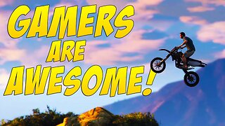 Gamers Are Awesome - Episode 18