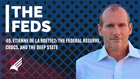 49. Etienne de la Boetie2: The Federal Reserve, CBDCs, and the Deep State