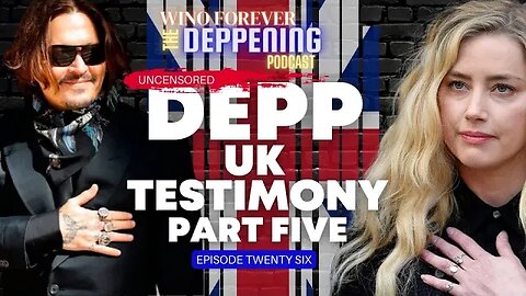 WINO FOREVER- THE DEPPENING PODCAST: Ep.26 - 'Depp UK Testimony Reenactment' Pt.5